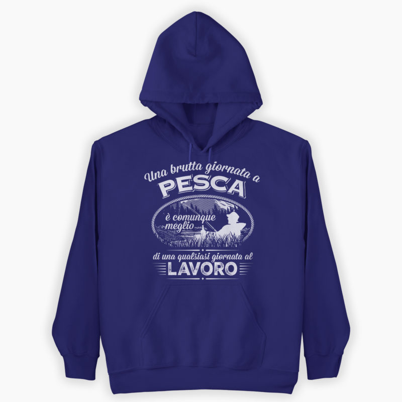 Felpa Pesca- Una brutta giornata a pesca è comunque meglio di una qualsiasi giornata a lavoro